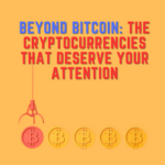 Beyond Bitcoin: The Cryptocurrencies That Deserve Your Attention