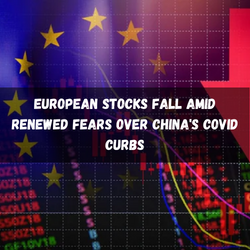 European Stocks Fall amid Renewed Fears over China's Covid Curbs
