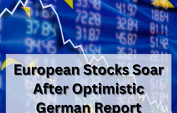 European Stocks Soar After Optimistic German Report